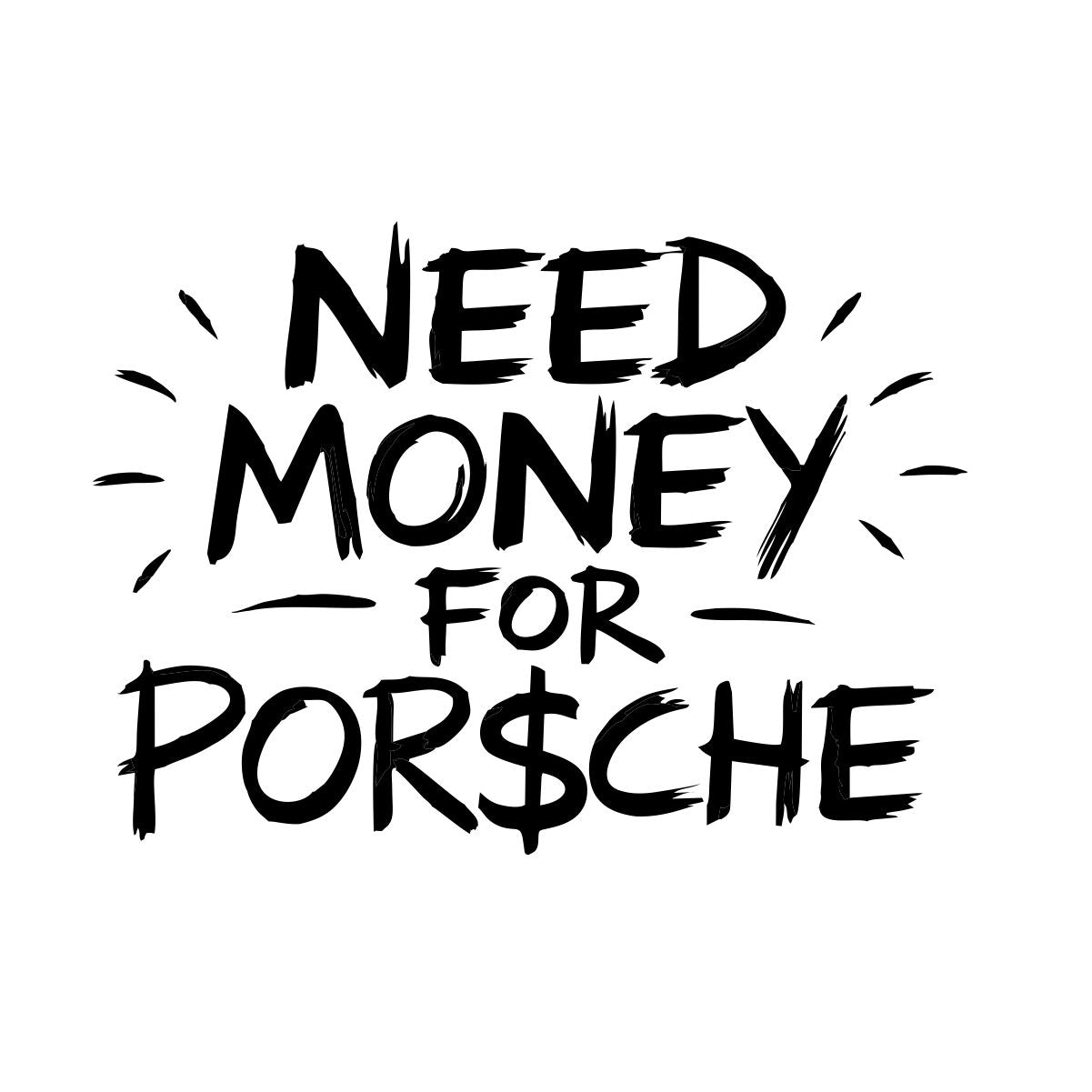 Balti UNISEX marškinėliai "Need money for Porsche"